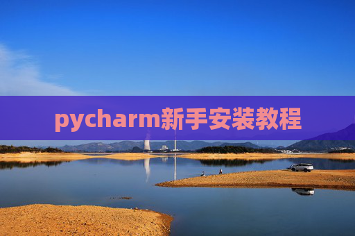 pycharm新手安装教程 pycharm新手安装教程